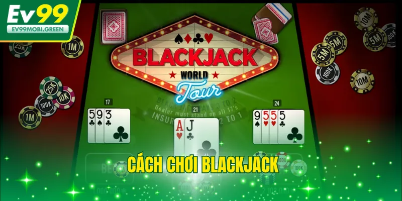 Cách Chơi Blackjack - Tổng Hợp Luật Chi Tiết Và Mẹo Từ Cao Thủ