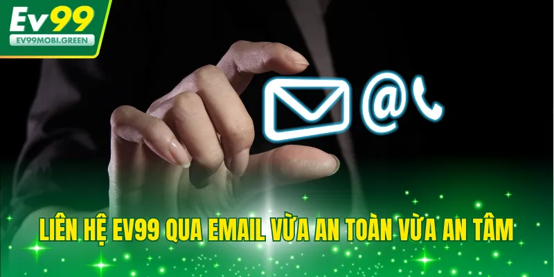 Liên hệ EV99 qua email vừa an toàn vừa an tâm