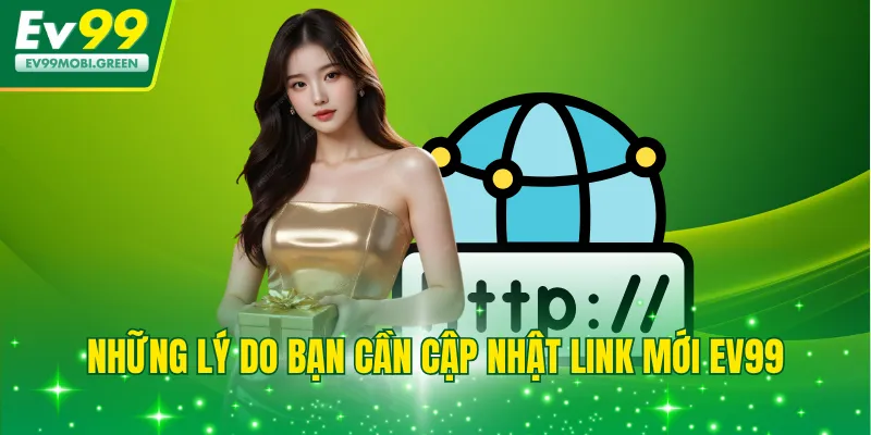 Những lý do bạn cần cập nhật link mới EV99