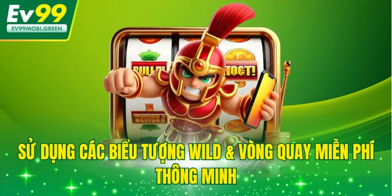 Sử dụng các biểu tượng Wild & vòng quay miễn phí thông minh